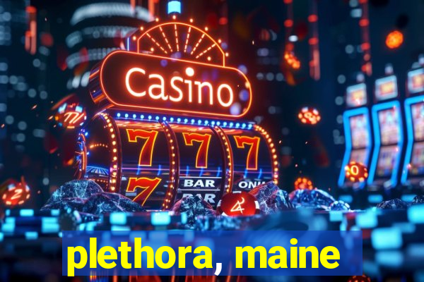 plethora, maine